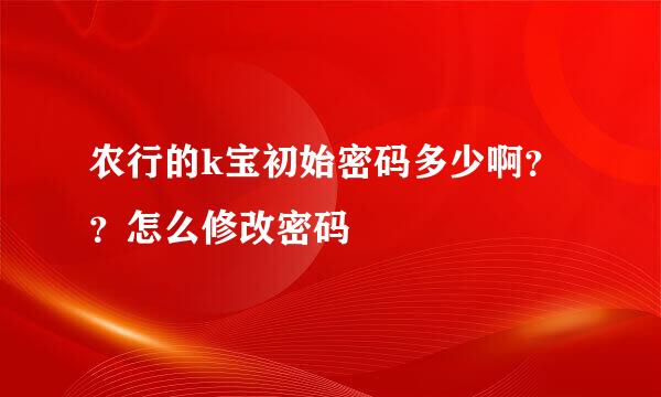 农行的k宝初始密码多少啊？？怎么修改密码