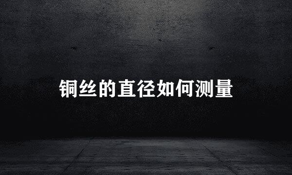 铜丝的直径如何测量