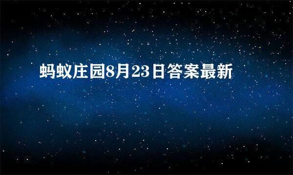 蚂蚁庄园8月23日答案最新