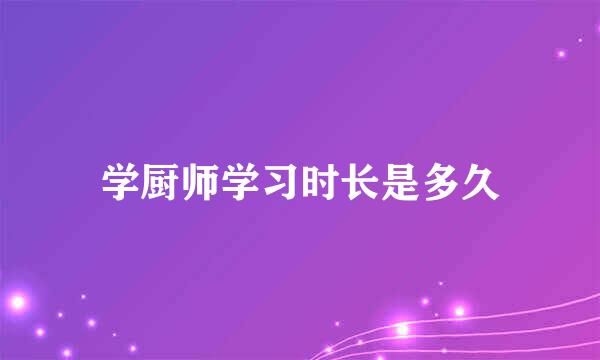 学厨师学习时长是多久