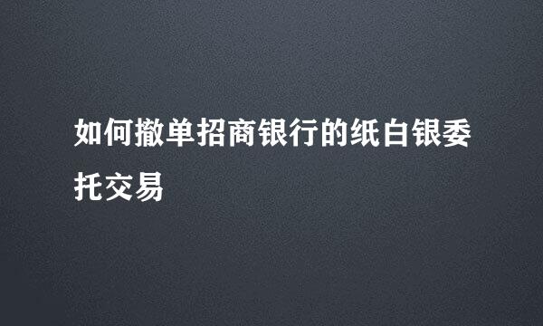 如何撤单招商银行的纸白银委托交易