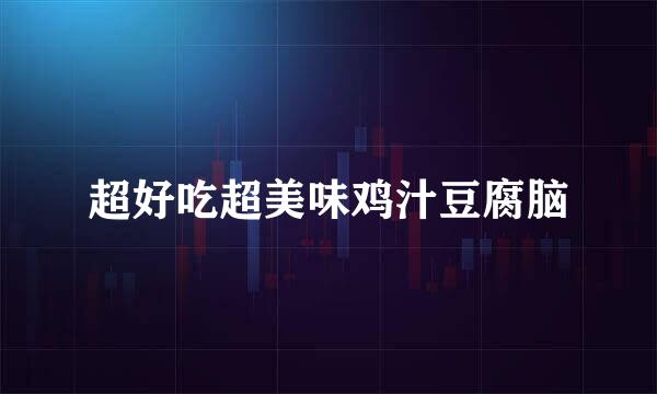 超好吃超美味鸡汁豆腐脑