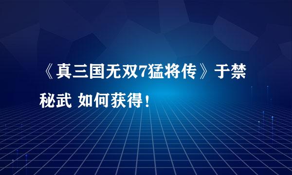 《真三国无双7猛将传》于禁秘武 如何获得!