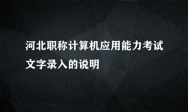 河北职称计算机应用能力考试文字录入的说明
