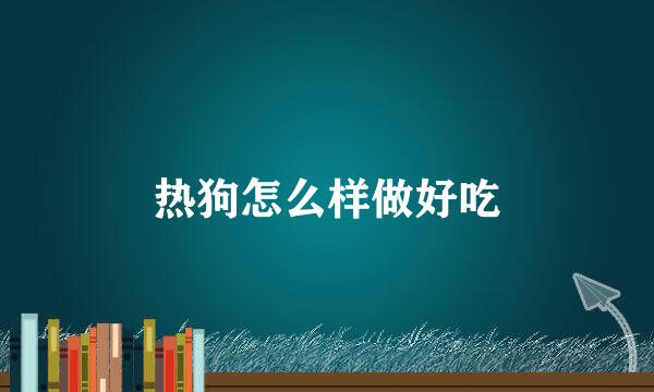 热狗怎么样做好吃