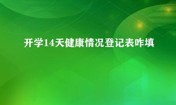 开学14天健康情况登记表咋填