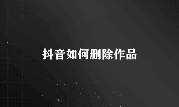 抖音如何删除作品