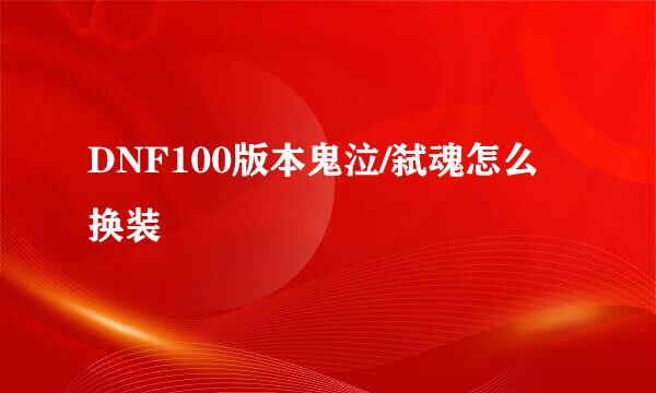 DNF100版本鬼泣/弑魂怎么换装