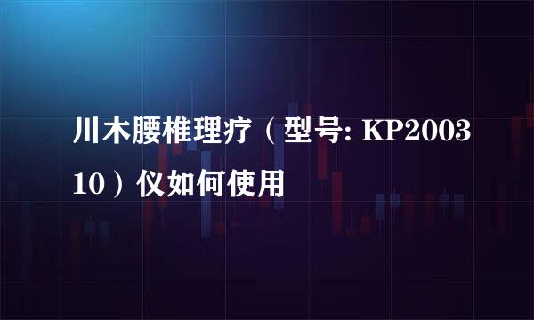 川木腰椎理疗（型号: KP200310）仪如何使用