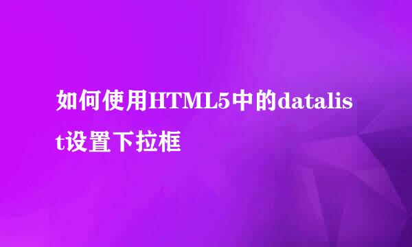 如何使用HTML5中的datalist设置下拉框