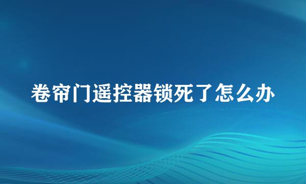 卷帘门遥控器锁死了怎么办