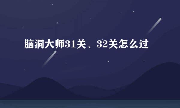 脑洞大师31关、32关怎么过