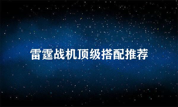 雷霆战机顶级搭配推荐
