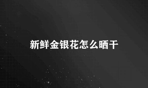 新鲜金银花怎么晒干