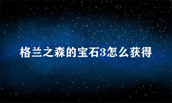 格兰之森的宝石3怎么获得