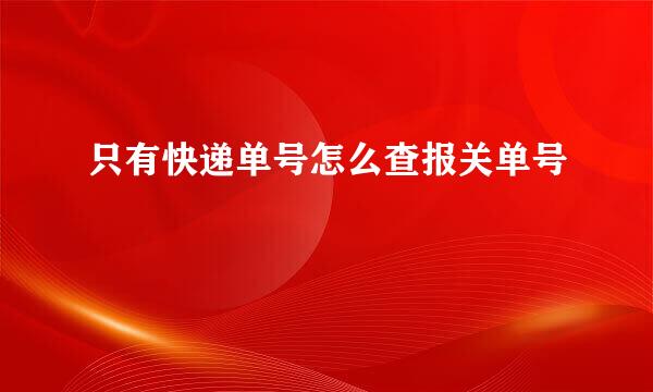 只有快递单号怎么查报关单号