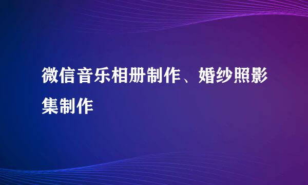 微信音乐相册制作、婚纱照影集制作