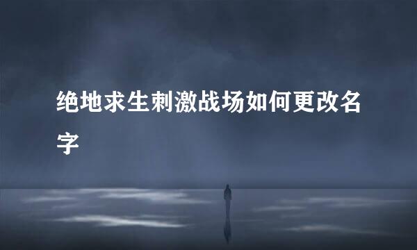 绝地求生刺激战场如何更改名字