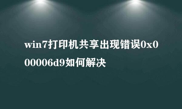 win7打印机共享出现错误0x000006d9如何解决