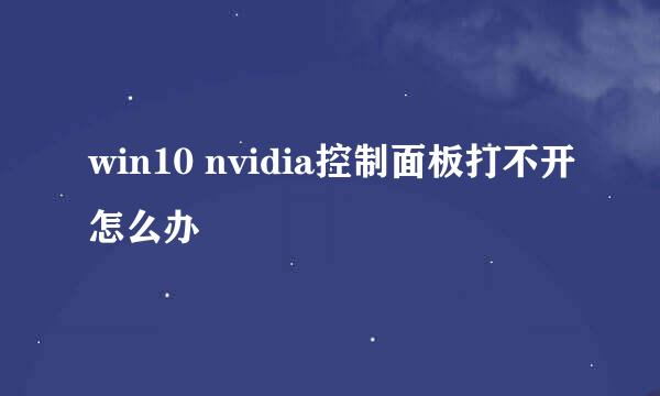 win10 nvidia控制面板打不开怎么办