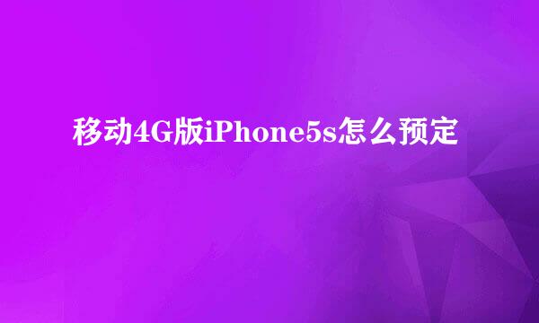 移动4G版iPhone5s怎么预定