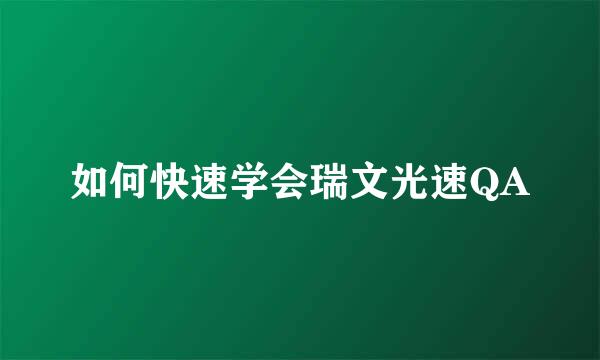 如何快速学会瑞文光速QA