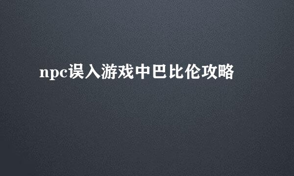 npc误入游戏中巴比伦攻略