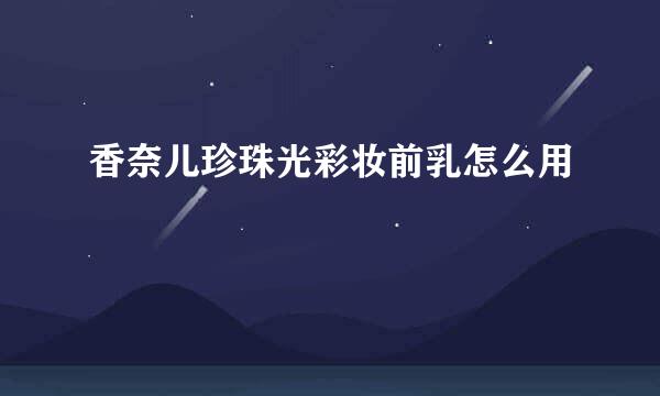 香奈儿珍珠光彩妆前乳怎么用