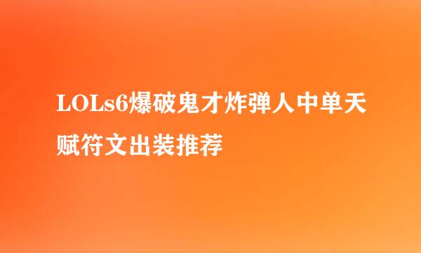LOLs6爆破鬼才炸弹人中单天赋符文出装推荐