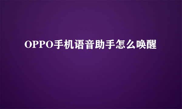 OPPO手机语音助手怎么唤醒