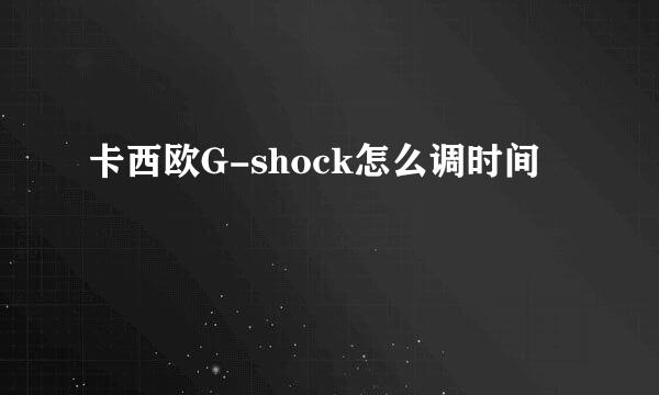 卡西欧G-shock怎么调时间