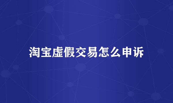 淘宝虚假交易怎么申诉