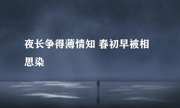 夜长争得薄情知 春初早被相思染