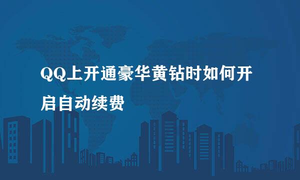 QQ上开通豪华黄钻时如何开启自动续费