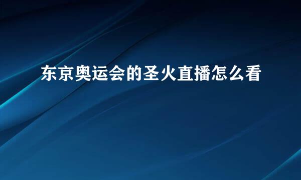 东京奥运会的圣火直播怎么看