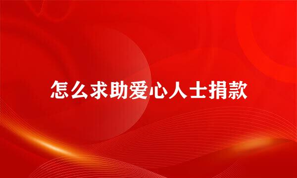 怎么求助爱心人士捐款