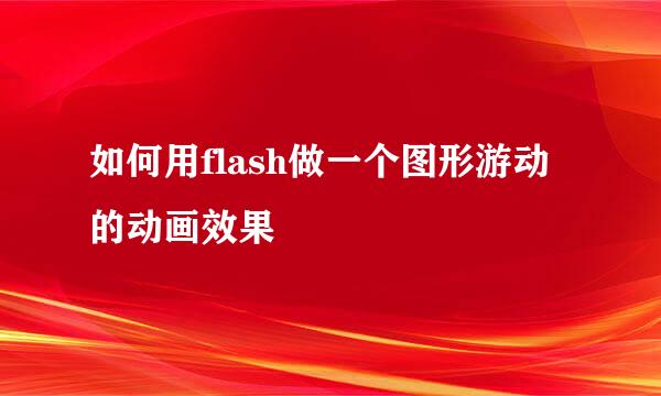 如何用flash做一个图形游动的动画效果