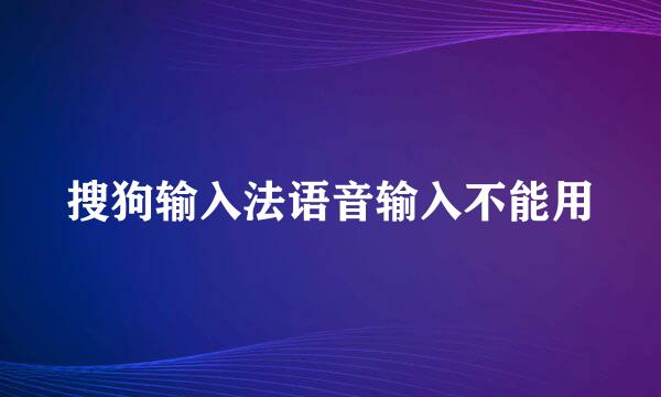 搜狗输入法语音输入不能用