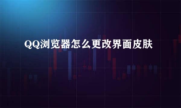 QQ浏览器怎么更改界面皮肤