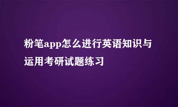 粉笔app怎么进行英语知识与运用考研试题练习