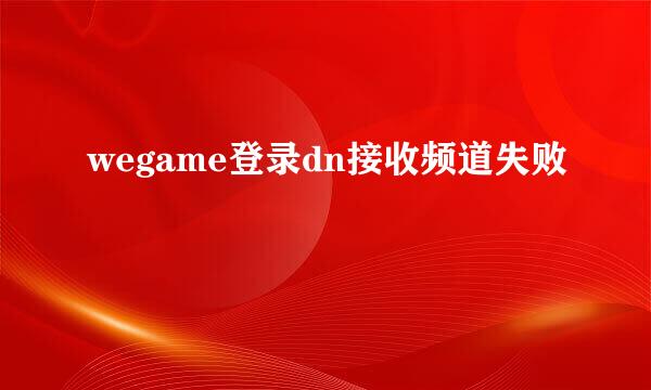 wegame登录dn接收频道失败