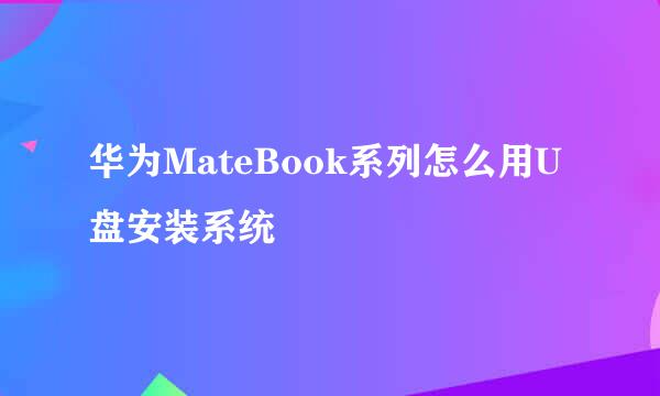 华为MateBook系列怎么用U盘安装系统
