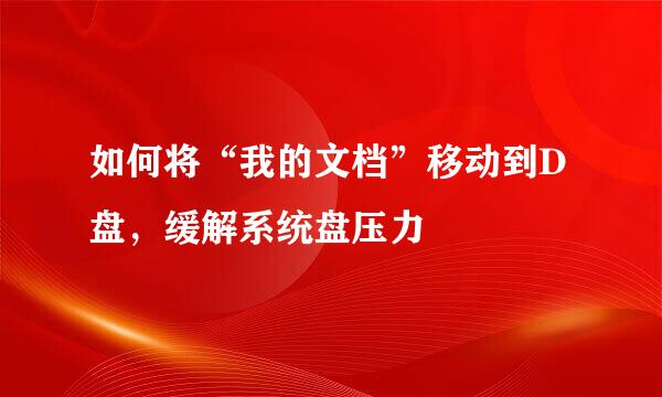 如何将“我的文档”移动到D盘，缓解系统盘压力
