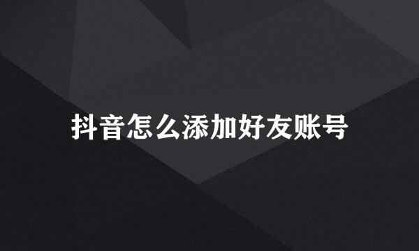 抖音怎么添加好友账号
