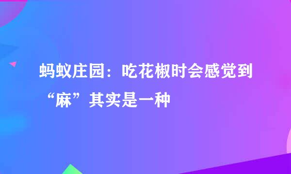 蚂蚁庄园:吃花椒时会感觉到“麻”其实是一种