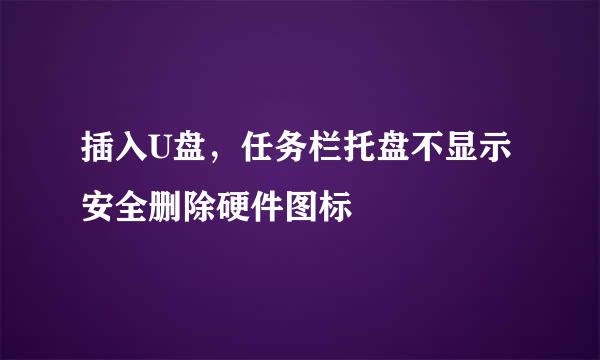 插入U盘，任务栏托盘不显示安全删除硬件图标