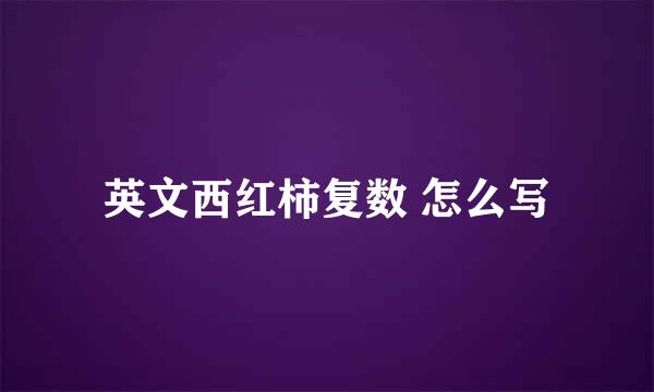 英文西红柿复数 怎么写