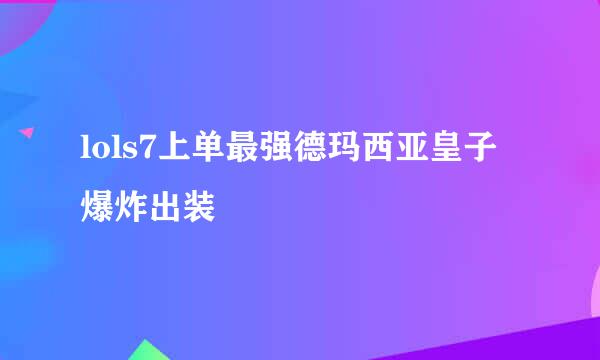 lols7上单最强德玛西亚皇子爆炸出装