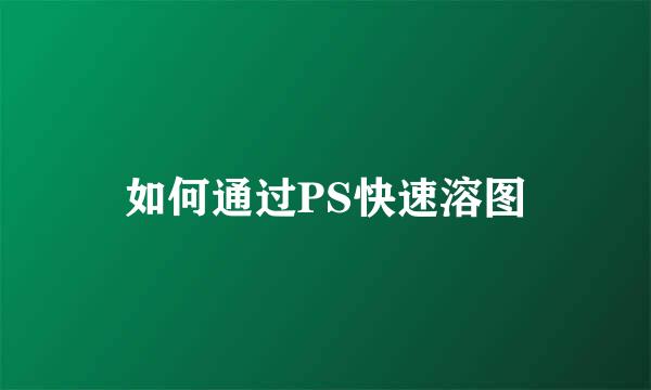如何通过PS快速溶图