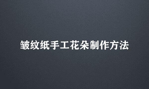 皱纹纸手工花朵制作方法